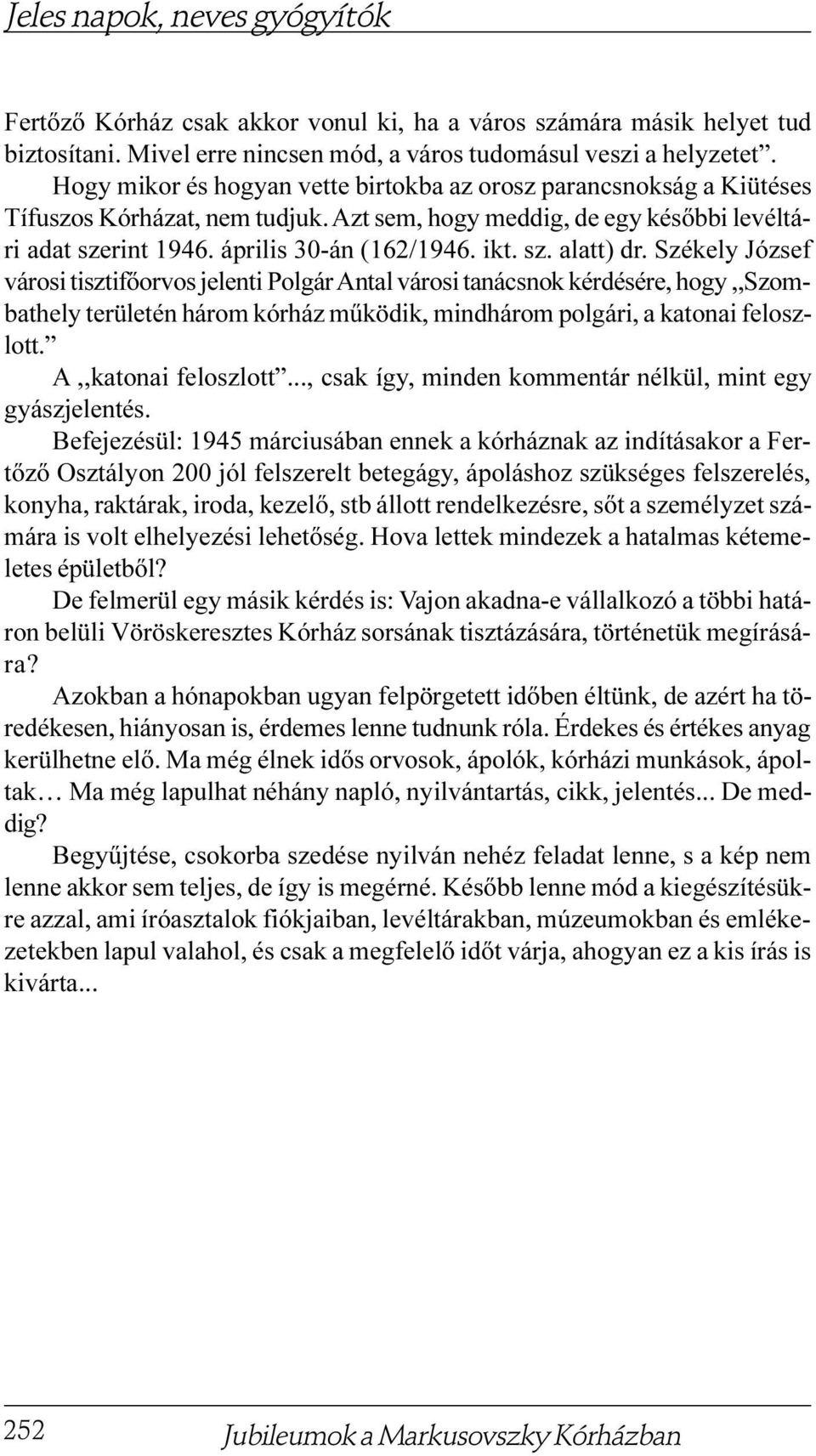 Székely József városi tisztifõorvos jelenti Polgár Antal városi tanácsnok kérdésére, hogy,,szombathely területén három kórház mûködik, mindhárom polgári, a katonai feloszlott. A,,katonai feloszlott.