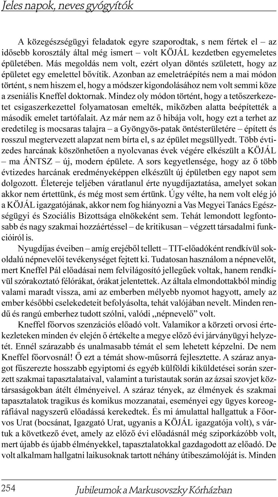 Azonban az emeletráépítés nem a mai módon történt, s nem hiszem el, hogy a módszer kigondolásához nem volt semmi köze a zseniális Kneffel doktornak.