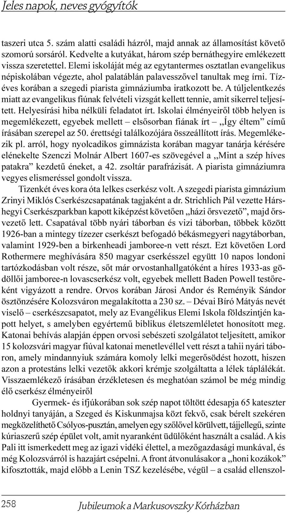 A túljelentkezés miatt az evangelikus fiúnak felvételi vizsgát kellett tennie, amit sikerrel teljesített. Helyesírási hiba nélküli feladatot írt.