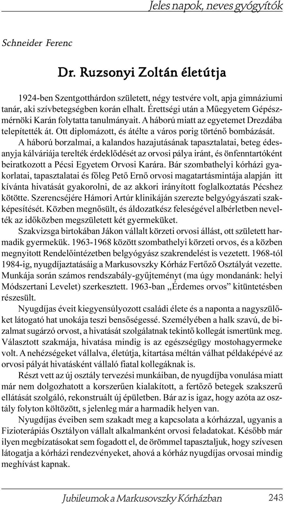 A háború borzalmai, a kalandos hazajutásának tapasztalatai, beteg édesanyja kálváriája terelték érdeklõdését az orvosi pálya iránt, és önfenntartóként beiratkozott a Pécsi Egyetem Orvosi Karára.