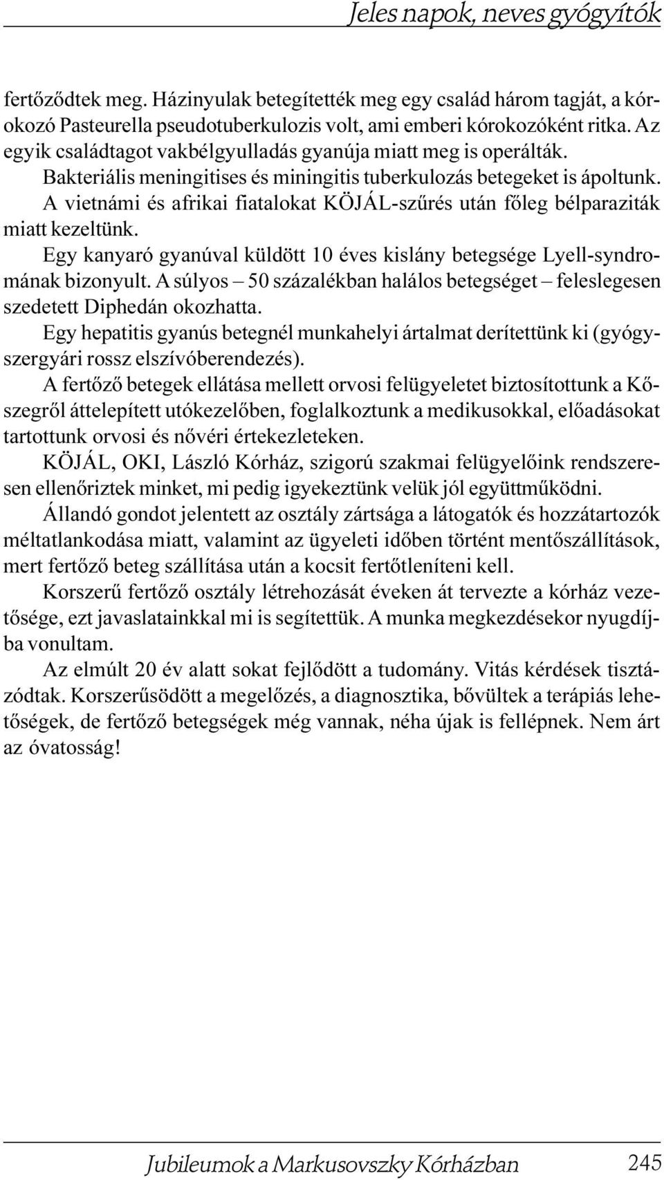 A vietnámi és afrikai fiatalokat KÖJÁL-szûrés után fõleg bélparaziták miatt kezeltünk. Egy kanyaró gyanúval küldött 10 éves kislány betegsége Lyell-syndromának bizonyult.