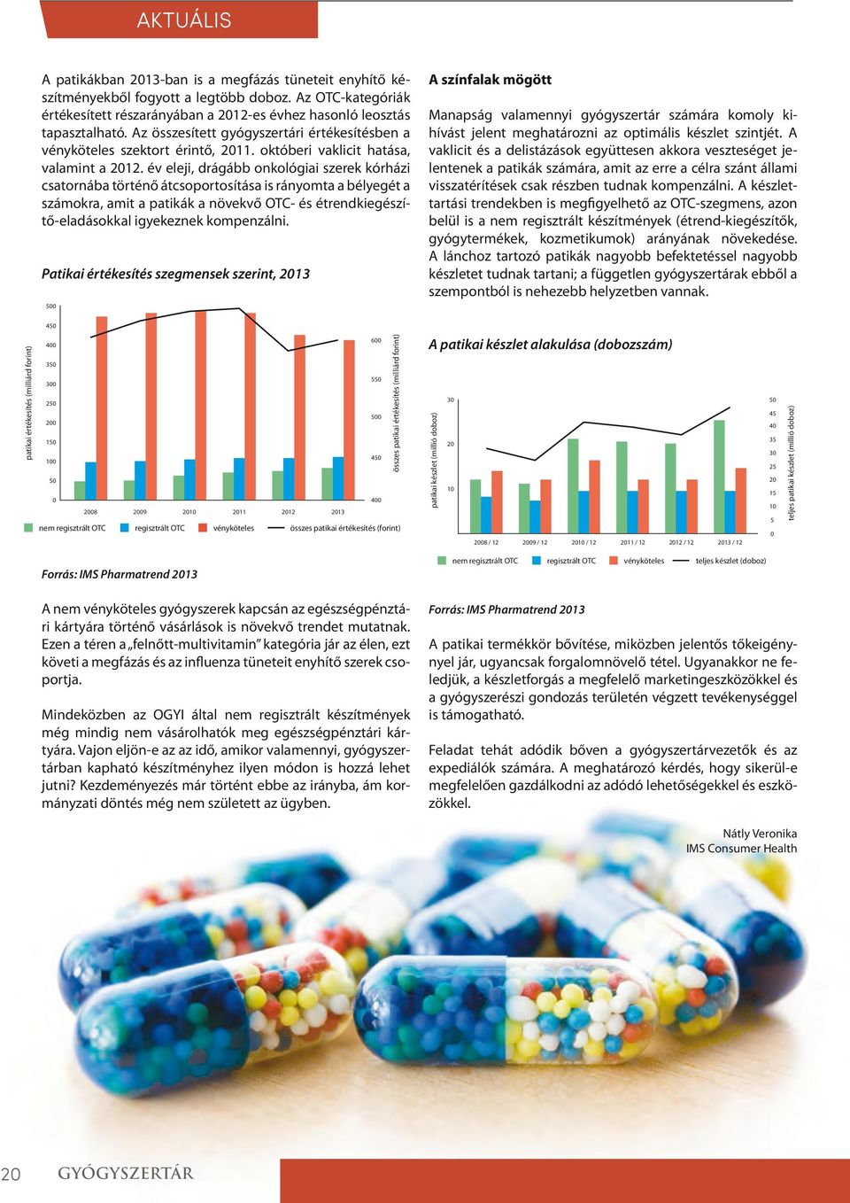 év eleji, drágább onkológiai szerek kórházi csatornába történő átcsoportosítása is rányomta a bélyegét a számokra, amit a patikák a növekvő OTC- és étrendkiegészítő-eladásokkal igyekeznek kompenzálni.