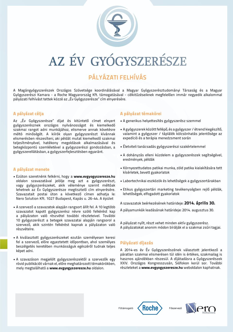 A pályázat célja Az Év Gyógyszerésze díjat és kitüntető címet elnyert gyógyszerésznek országos nyilvánosságot és kiemelkedő szakmai rangot adni munkájához, elismerve annak követésre méltó minőségét.