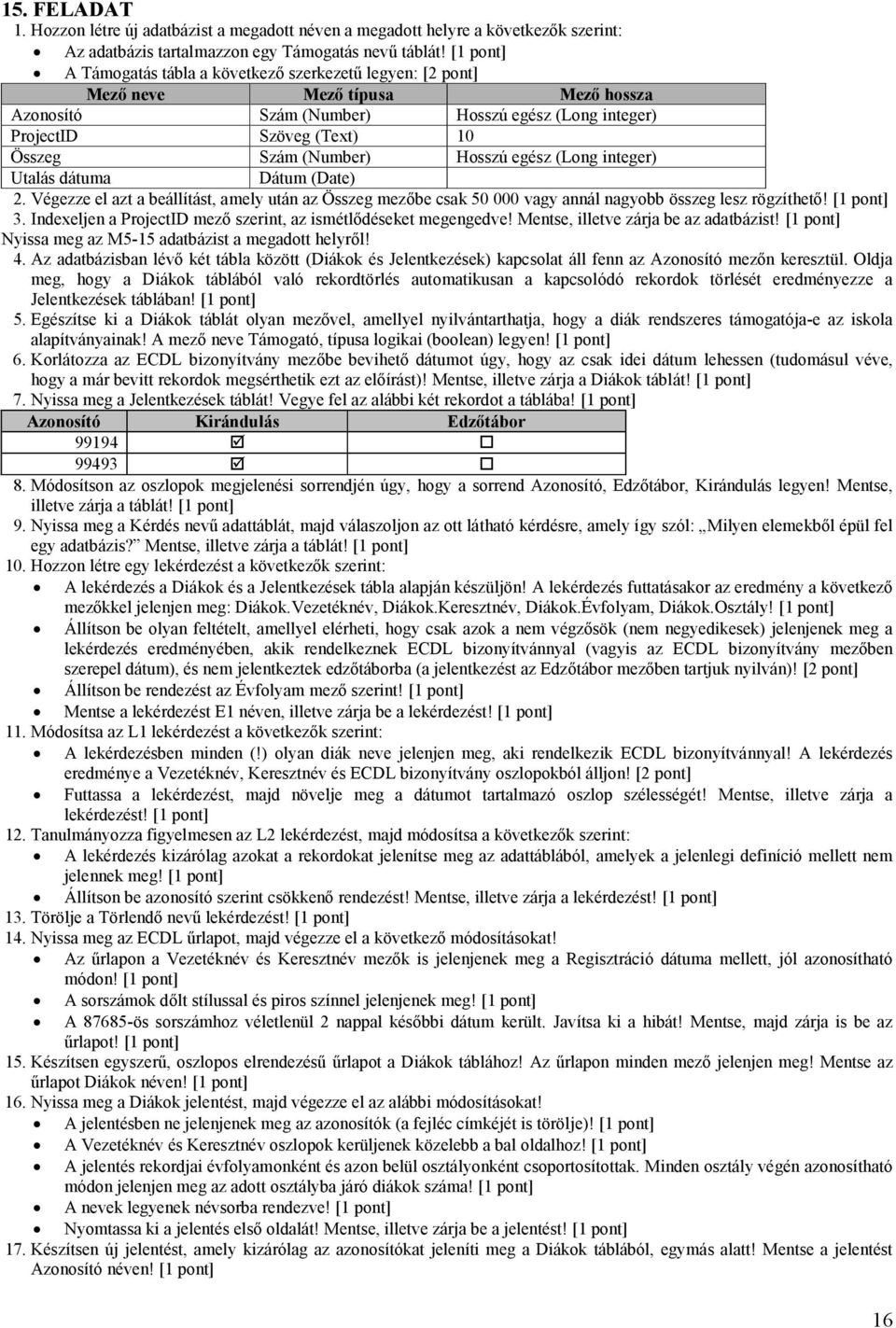 Utalás dátuma Dátum (Date) 2. Végezze el azt a beállítást, amely után az Összeg mezőbe csak 50 000 vagy annál nagyobb összeg lesz rögzíthető! [1 pont] 3.