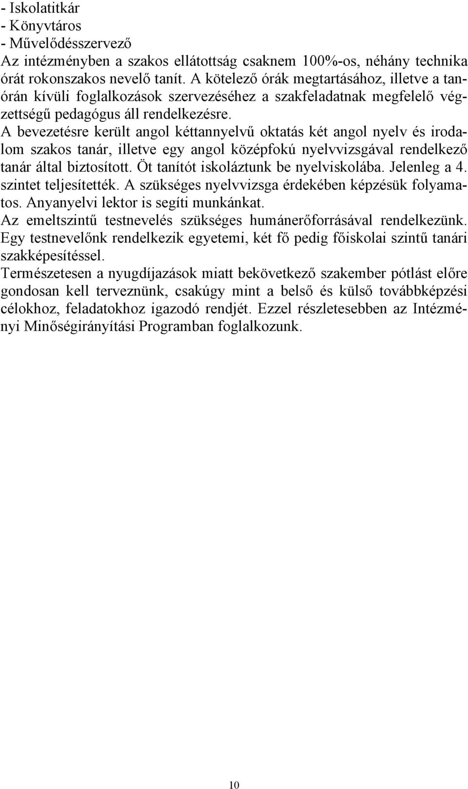 A bevezetésre került angol kéttannyelvű oktatás két angol nyelv és irodalom szakos tanár, illetve egy angol középfokú nyelvvizsgával rendelkező tanár által biztosított.