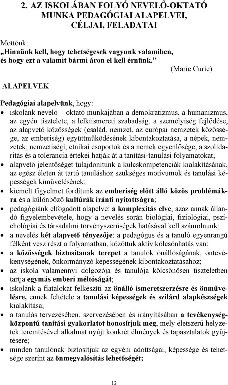 alapvető közösségek (család, nemzet, az európai nemzetek közössége, az emberiség) együttműködésének kibontakoztatása, a népek, nemzetek, nemzetiségi, etnikai csoportok és a nemek egyenlősége, a