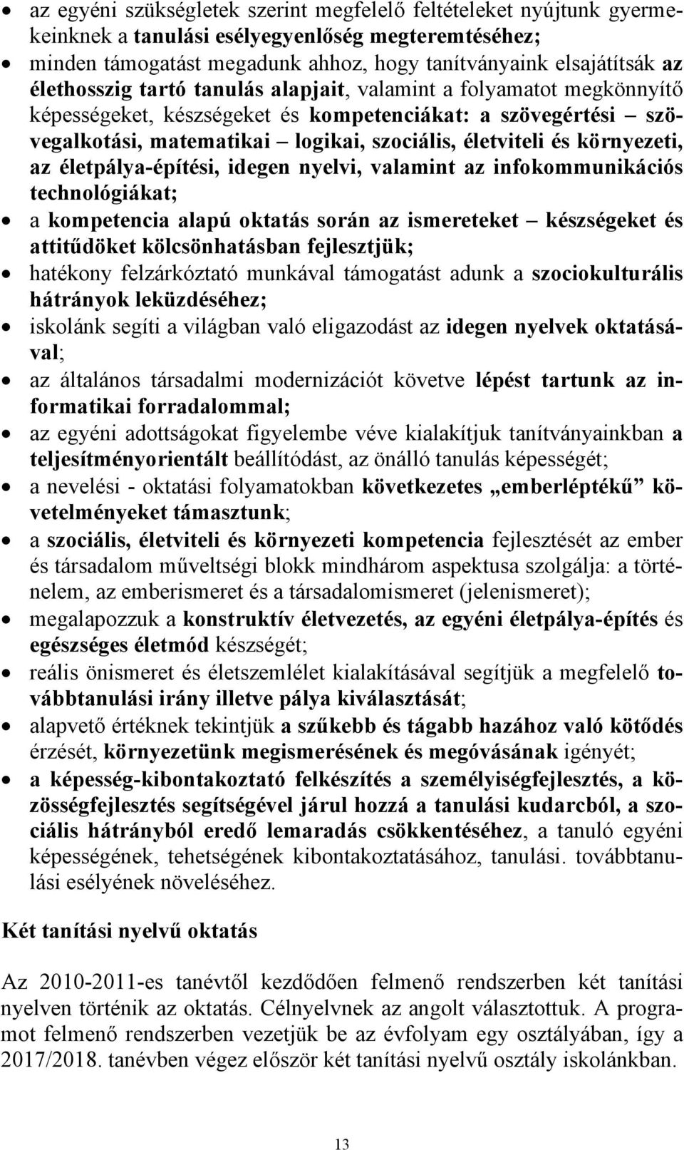 környezeti, az életpálya-építési, idegen nyelvi, valamint az infokommunikációs technológiákat; a kompetencia alapú oktatás során az ismereteket készségeket és attitűdöket kölcsönhatásban fejlesztjük;