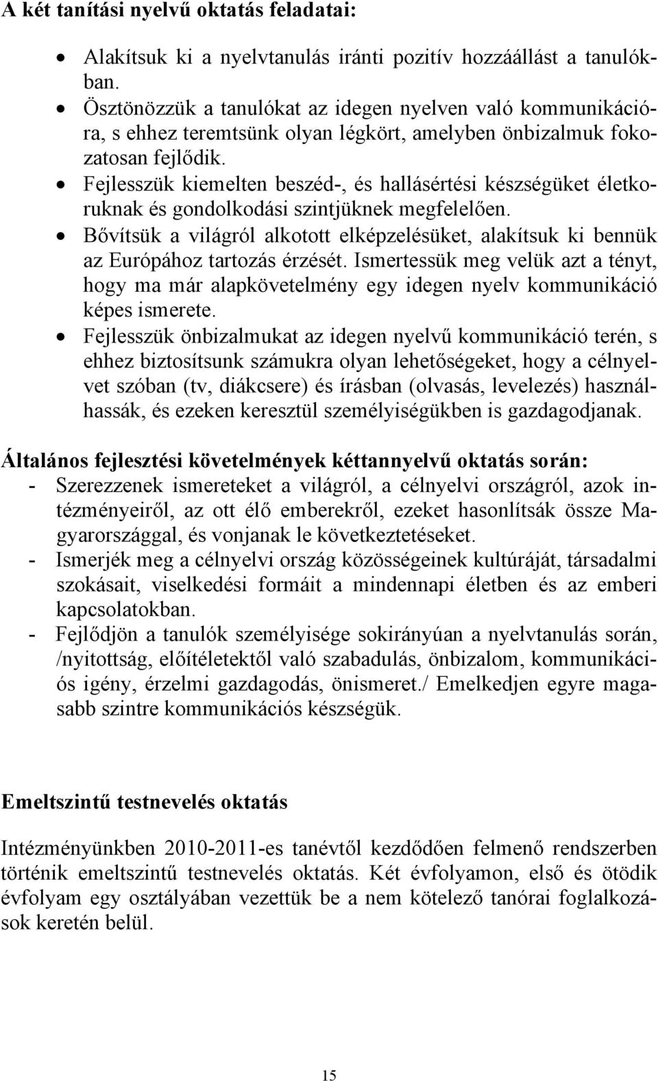 Fejlesszük kiemelten beszéd-, és hallásértési készségüket életkoruknak és gondolkodási szintjüknek megfelelően.