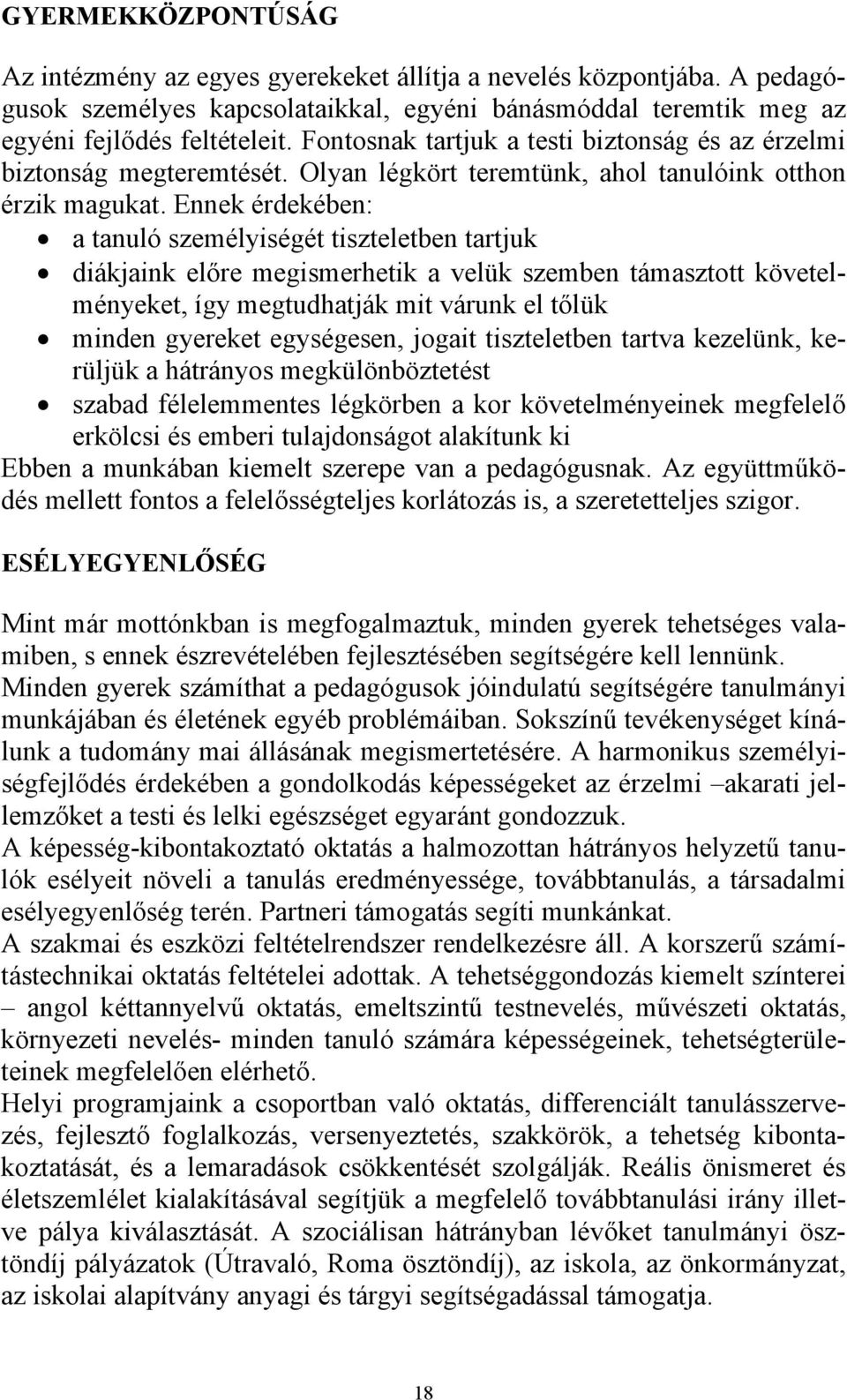 Ennek érdekében: a tanuló személyiségét tiszteletben tartjuk diákjaink előre megismerhetik a velük szemben támasztott követelményeket, így megtudhatják mit várunk el tőlük minden gyereket egységesen,