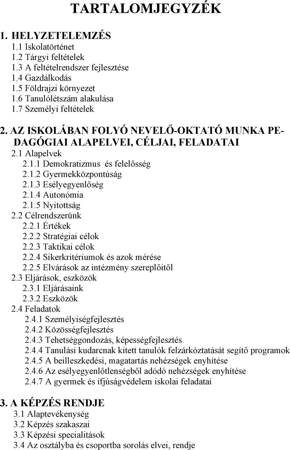 1.4 Autonómia 2.1.5 Nyitottság 2.2 Célrendszerünk 2.2.1 Értékek 2.2.2 Stratégiai célok 2.2.3 Taktikai célok 2.2.4 Sikerkritériumok és azok mérése 2.2.5 Elvárások az intézmény szereplőitől 2.