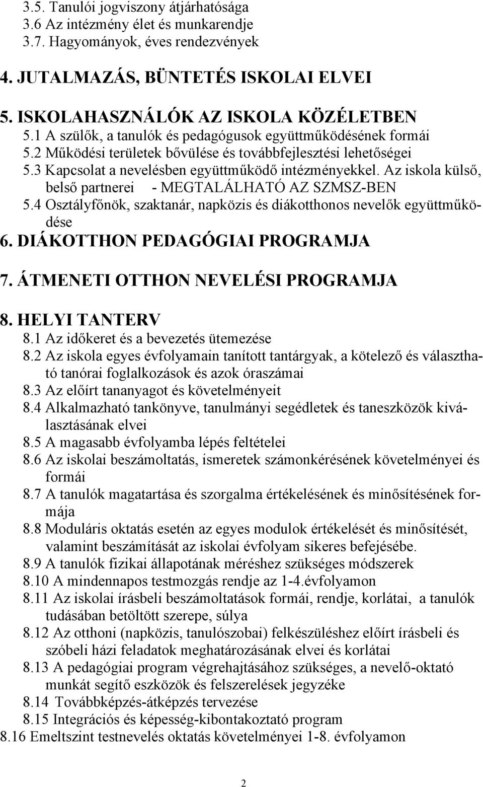 Az iskola külső, belső partnerei - MEGTALÁLHATÓ AZ SZMSZ-BEN 5.4 Osztályfőnök, szaktanár, napközis és diákotthonos nevelők együttműködése 6. DIÁKOTTHON PEDAGÓGIAI PROGRAMJA 7.