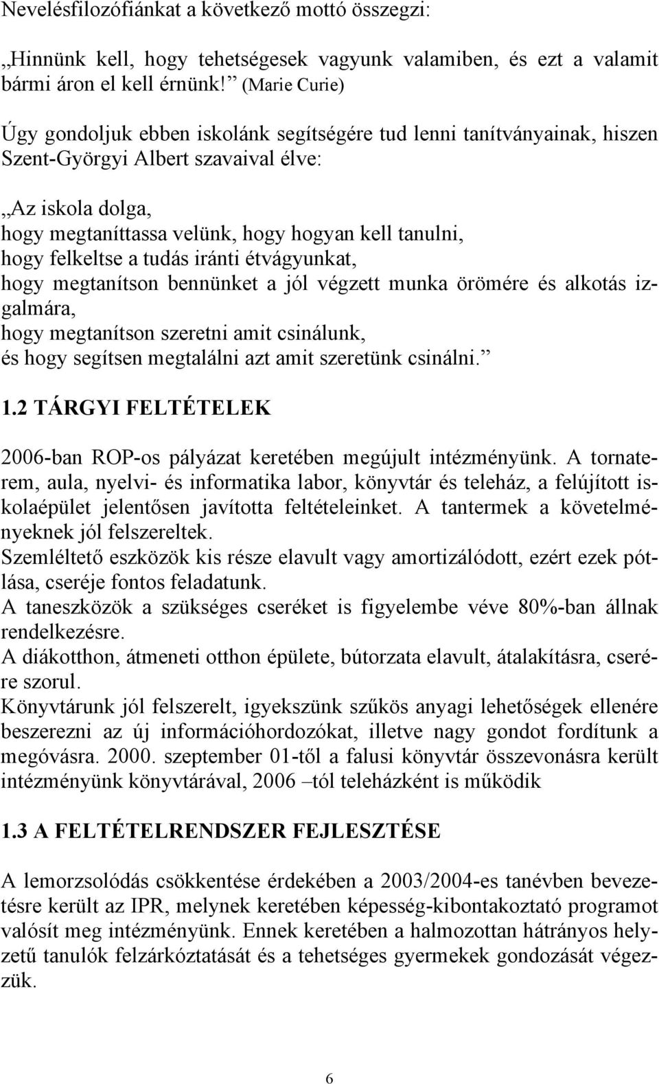 felkeltse a tudás iránti étvágyunkat, hogy megtanítson bennünket a jól végzett munka örömére és alkotás izgalmára, hogy megtanítson szeretni amit csinálunk, és hogy segítsen megtalálni azt amit