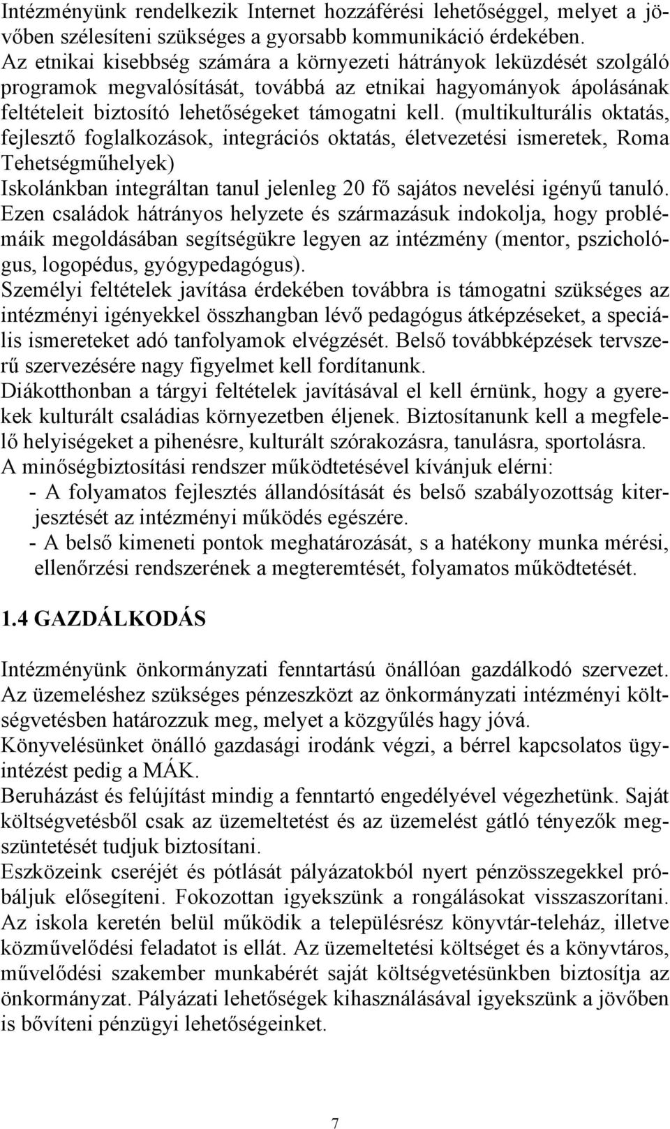 (multikulturális oktatás, fejlesztő foglalkozások, integrációs oktatás, életvezetési ismeretek, Roma Tehetségműhelyek) Iskolánkban integráltan tanul jelenleg 20 fő sajátos nevelési igényű tanuló.