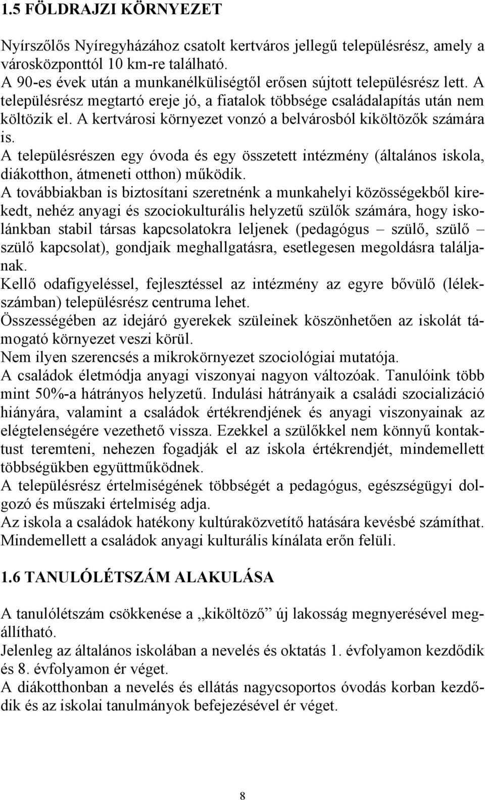 A kertvárosi környezet vonzó a belvárosból kiköltözők számára is. A településrészen egy óvoda és egy összetett intézmény (általános iskola, diákotthon, átmeneti otthon) működik.