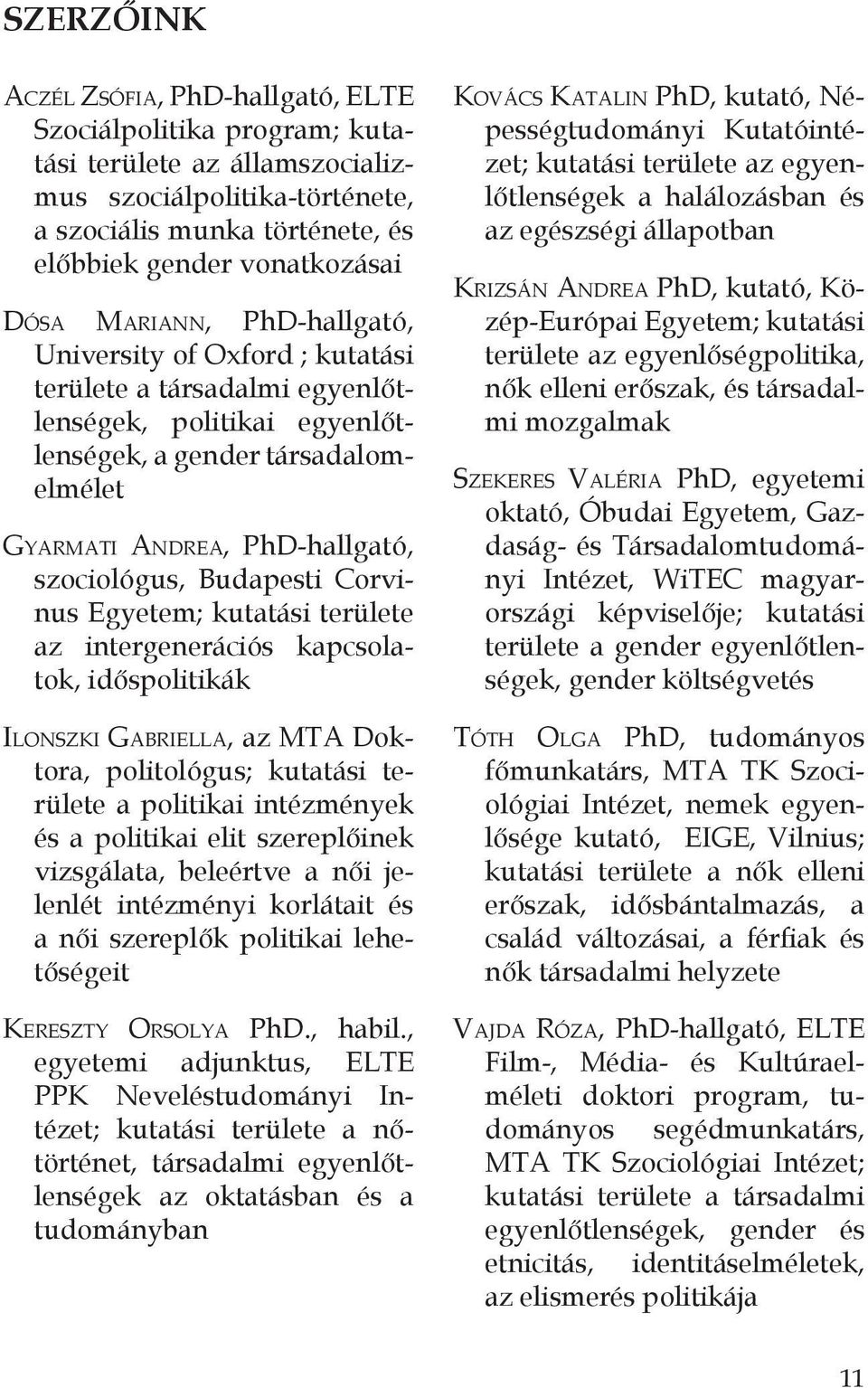 Budapesti Corvinus Egyetem; kutatási területe az intergenerációs kapcsolatok, időspolitikák Ilonszki Gabriella, az MTA Doktora, politológus; kutatási területe a politikai intézmények és a politikai