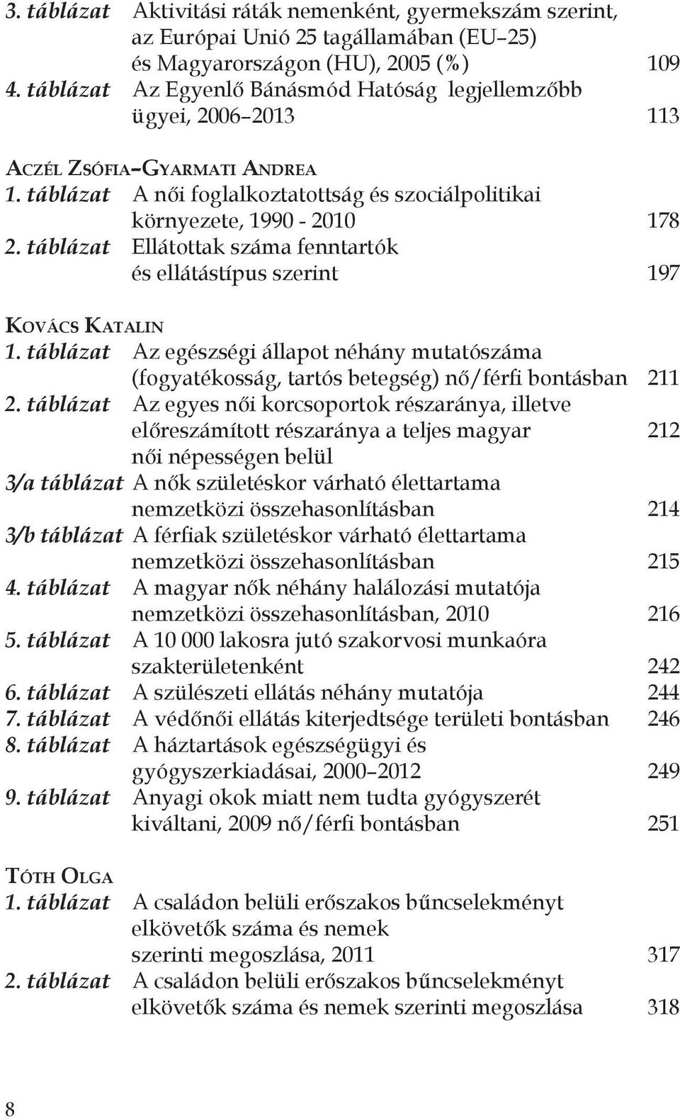 táblázat Ellátottak száma fenntartók és ellátástípus szerint 197 Kovács Katalin 1. táblázat Az egészségi állapot néhány mutatószáma (fogyatékosság, tartós betegség) nő/férfi bontásban 211 2.