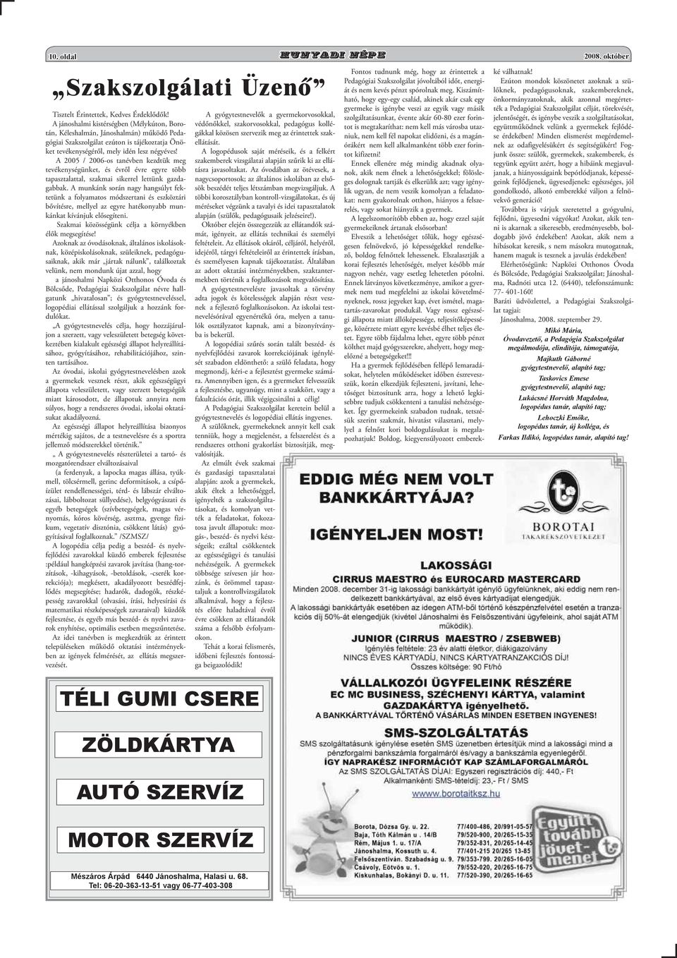 A 2005 / 2006-os tanévben kezdtük meg tevékenységünket, és évről évre egyre több tapasztalattal, szakmai sikerrel lettünk gazdagabbak.