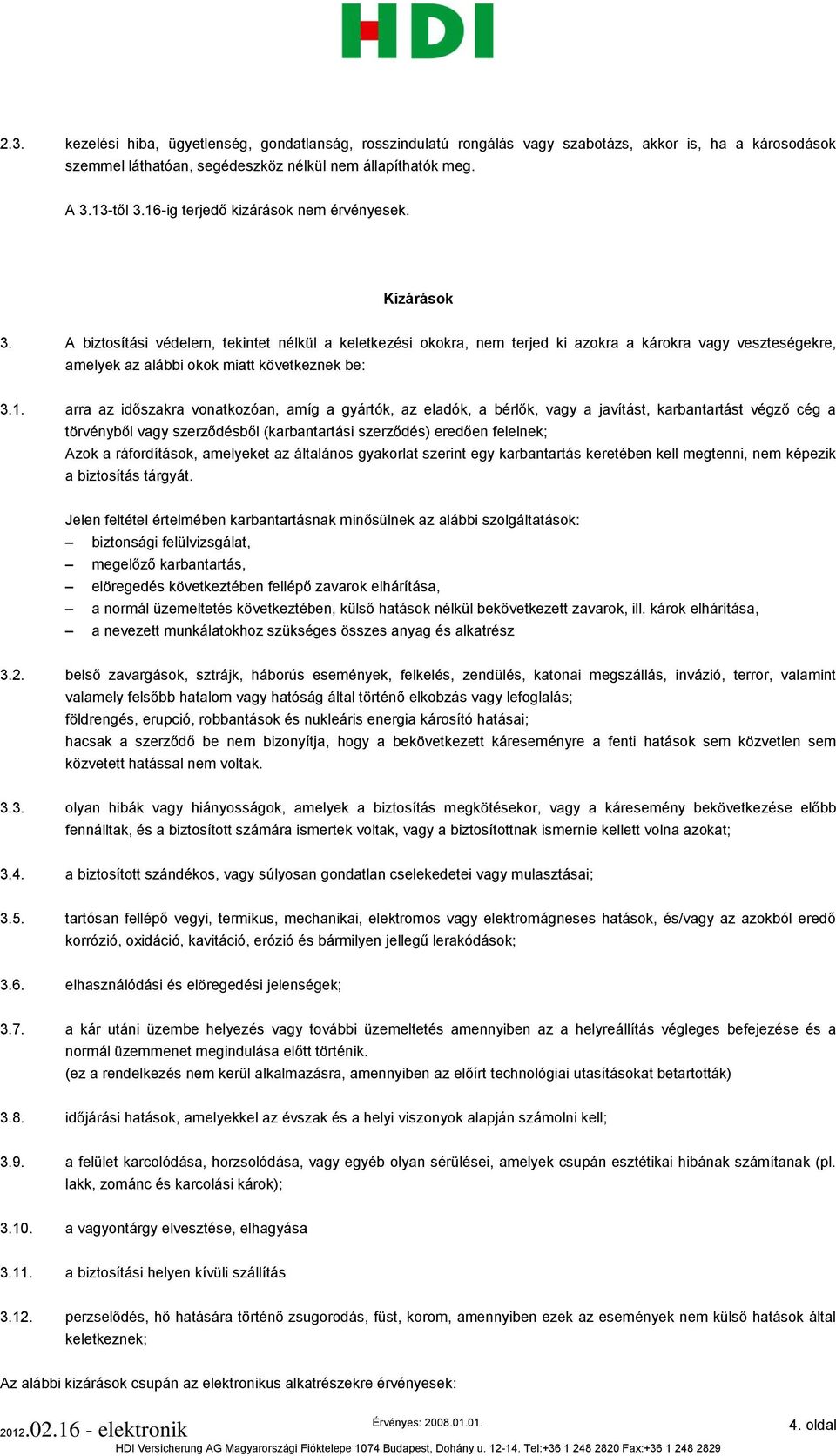 A biztosítási védelem, tekintet nélkül a keletkezési okokra, nem terjed ki azokra a károkra vagy veszteségekre, amelyek az alábbi okok miatt következnek be: 3.1.