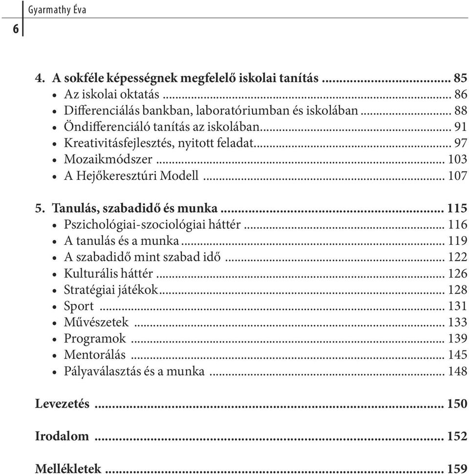 Tanulás, szabadidő és munka... 115 Pszi cho ló giai-szo cio ló giai hát tér... 116 A ta nu lás és a mun ka... 119 A sza ba di dő mint sza bad idő... 122 Kulturális háttér.