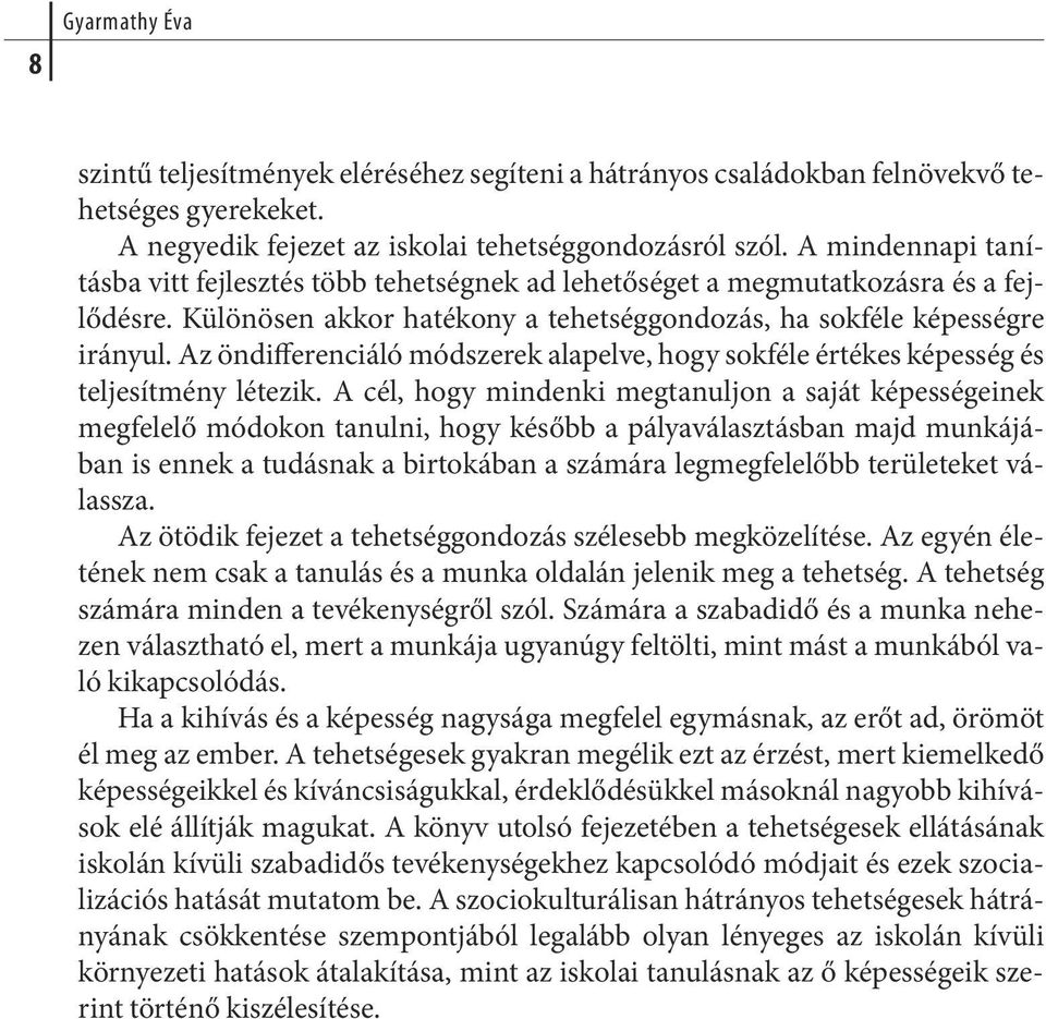 Az ön diffe ren ciá ló mód sze rek alap el ve, hogy sok fé le ér té kes ké pes ség és teljesítmény létezik.