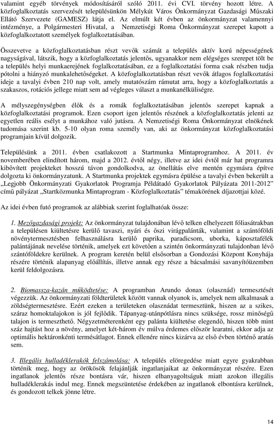 Az elmúlt két évben az önkormányzat valamennyi intézménye, a Polgármesteri Hivatal, a Nemzetiségi Roma Önkormányzat szerepet kapott a közfoglalkoztatott személyek foglalkoztatásában.