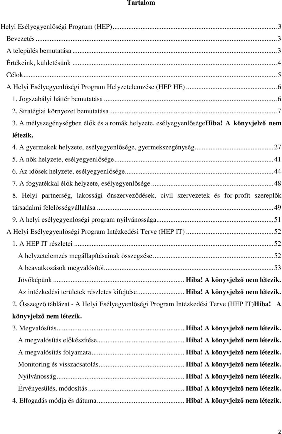 A gyermekek helyzete, esélyegyenlısége, gyermekszegénység...27 5. A nık helyzete, esélyegyenlısége...41 6. Az idısek helyzete, esélyegyenlısége...44 7. A fogyatékkal élık helyzete, esélyegyenlısége.