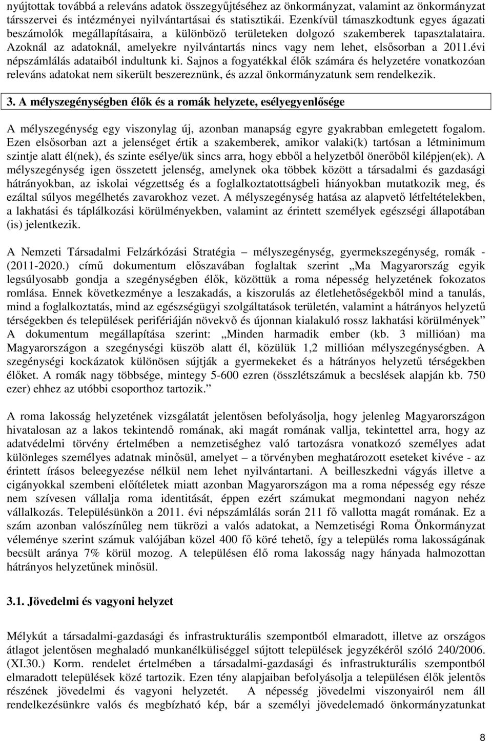 Azoknál az adatoknál, amelyekre nyilvántartás nincs vagy nem lehet, elsısorban a 2011.évi népszámlálás adataiból indultunk ki.