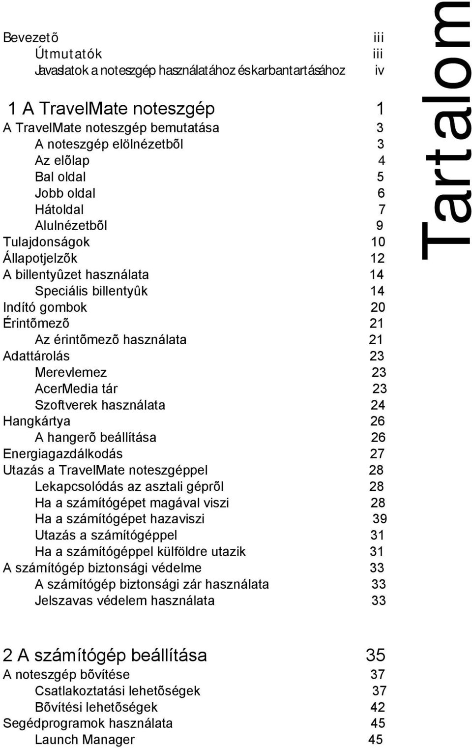 Merevlemez 23 AcerMedia tár 23 Szoftverek használata 24 Hangkártya 26 A hangerõ beállítása 26 Energiagazdálkodás 27 Utazás a TravelMate noteszgéppel 28 Lekapcsolódás az asztali géprõl 28 Ha a