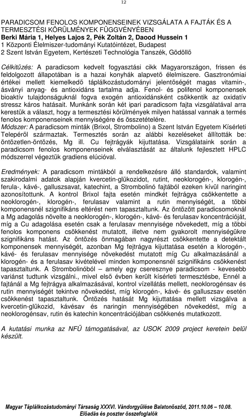 hazai konyhák alapvető élelmiszere. Gasztronómiai értékei mellett kiemelkedő táplálkozástudományi jelentőségét magas vitamin-, ásványi anyag- és antioxidáns tartalma adja.