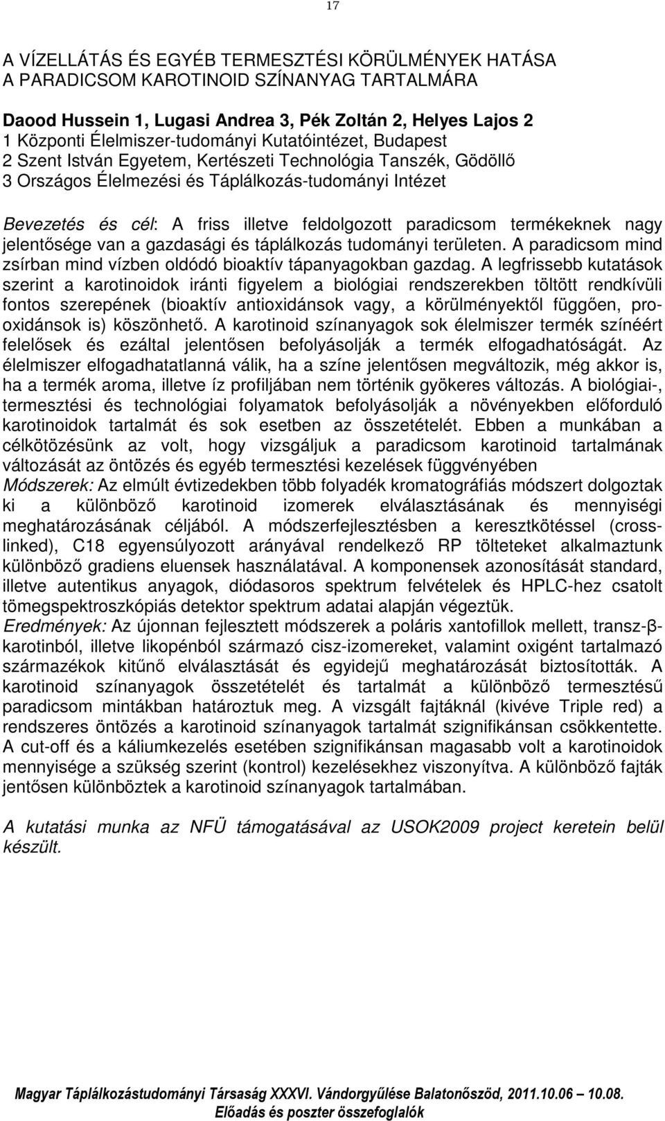 paradicsom termékeknek nagy jelentősége van a gazdasági és táplálkozás tudományi területen. A paradicsom mind zsírban mind vízben oldódó bioaktív tápanyagokban gazdag.