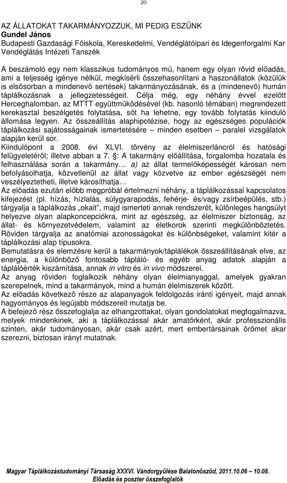 a (mindenevő) humán táplálkozásnak a jellegzetességeit. Célja még, egy néhány évvel ezelőtt Herceghalomban, az MTTT együttműködésével (kb.