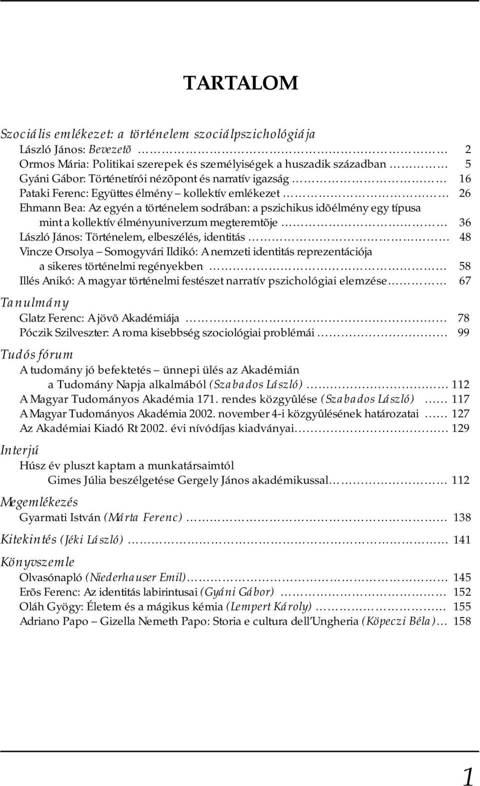 36 László János: Történelem, elbeszélés, identitás 48 Vincze Orsolya Somogyvári Ildikó: A nemzeti identitás reprezentációja a sikeres történelmi regényekben 58 Illés Anikó: A magyar történelmi