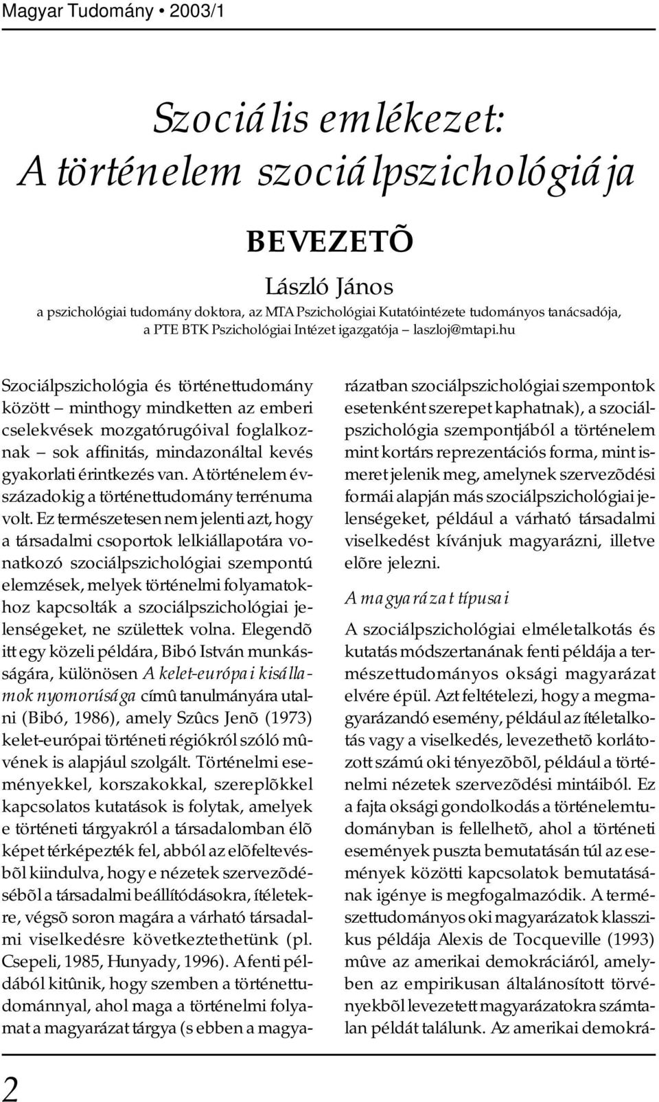 hu Szociálpszichológia és történettudomány között minthogy mindketten az emberi cselekvések mozgatórugóival foglalkoznak sok affinitás, mindazonáltal kevés gyakorlati érintkezés van.