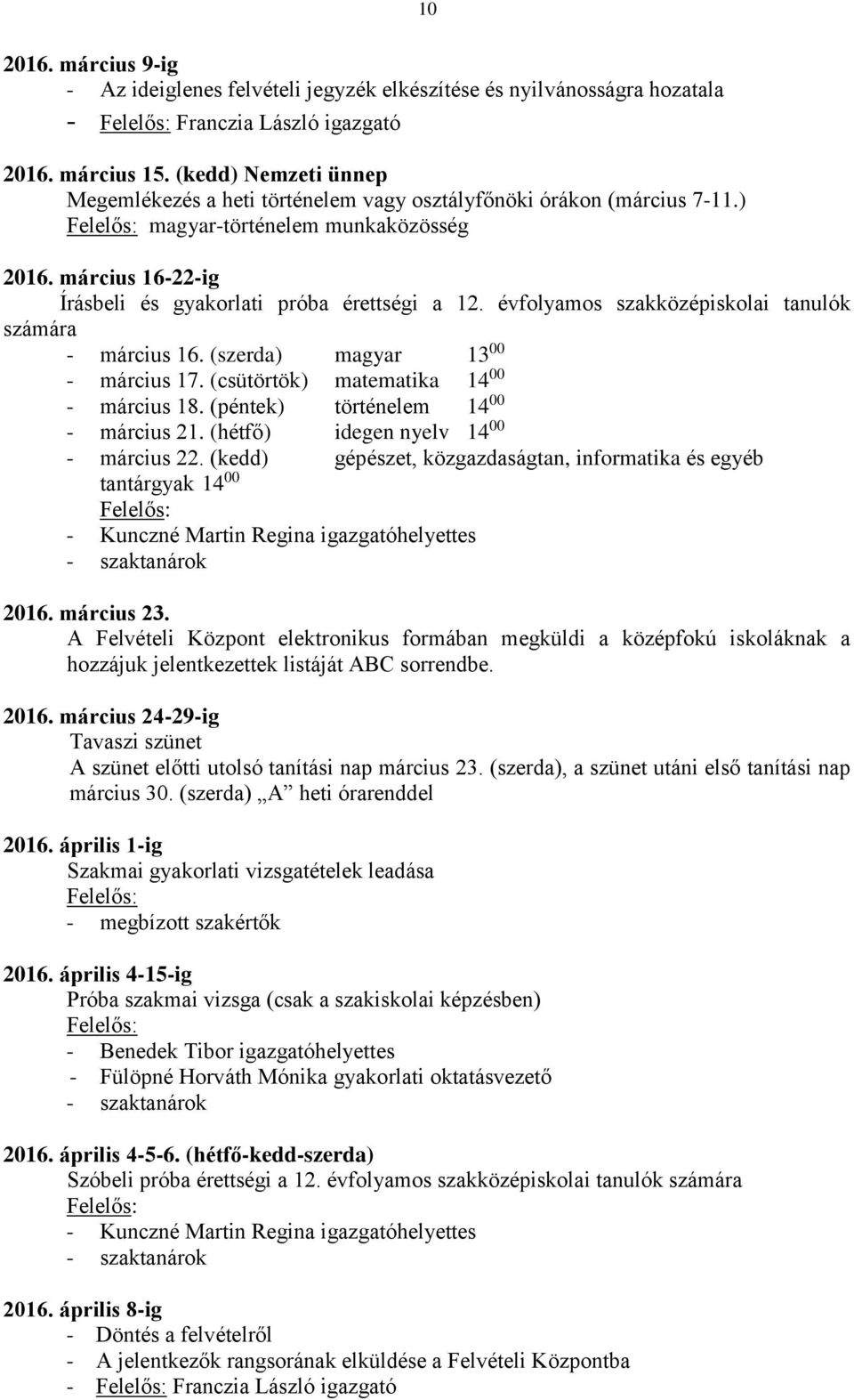 évfolyamos szakközépiskolai tanulók számára - március 16. (szerda) magyar 13 00 - március 17. (csütörtök) matematika 14 00 - március 18. (péntek) történelem 14 00 - március 21.