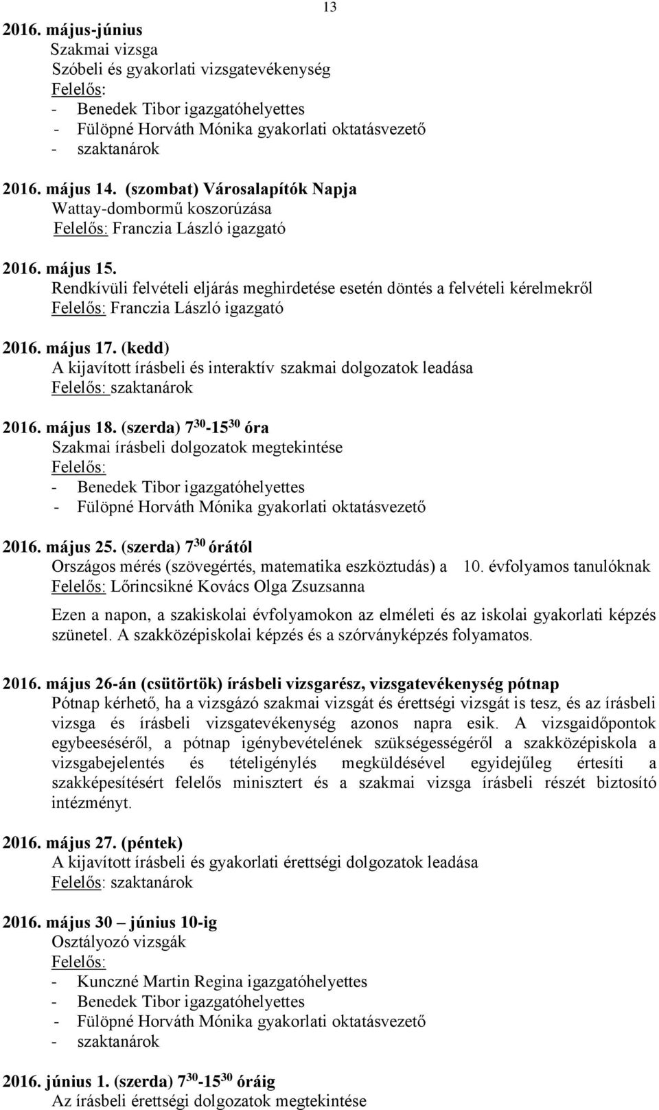 (kedd) A kijavított írásbeli és interaktív szakmai dolgozatok leadása szaktanárok 2016. május 18. (szerda) 7 30-15 30 óra Szakmai írásbeli dolgozatok megtekintése 2016. május 25.