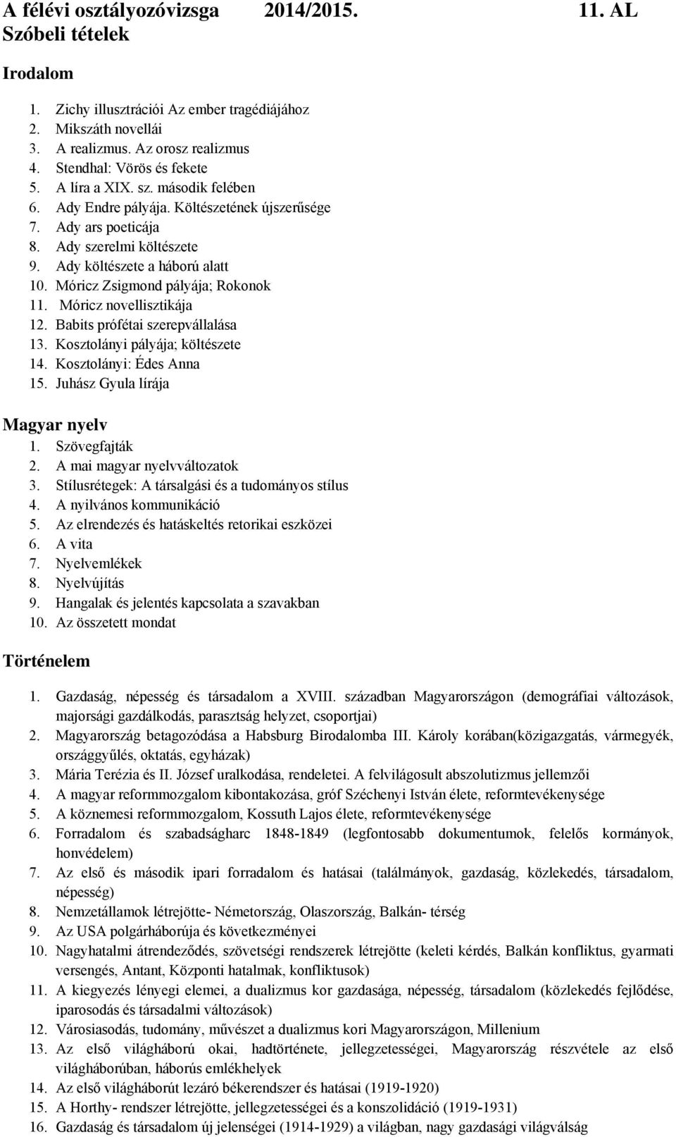 Móricz Zsigmond pályája; Rokonok 11. Móricz novellisztikája 12. Babits prófétai szerepvállalása 13. Kosztolányi pályája; költészete 14. Kosztolányi: Édes Anna 15. Juhász Gyula lírája Magyar nyelv 1.