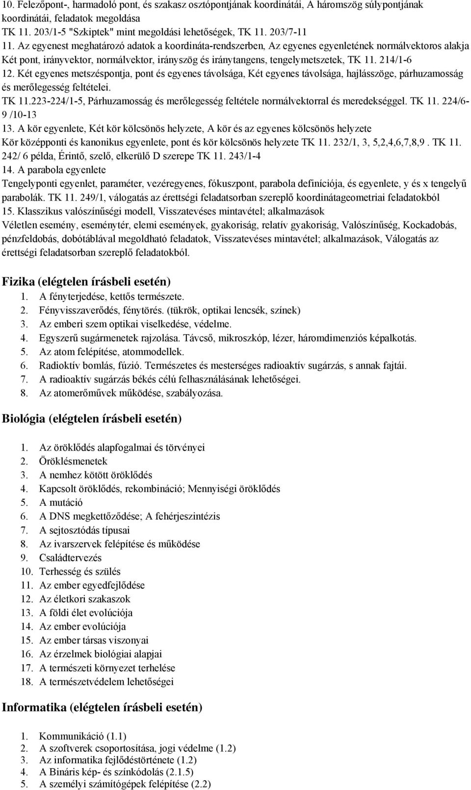 Az egyenest meghatározó adatok a koordináta-rendszerben, Az egyenes egyenletének normálvektoros alakja Két pont, irányvektor, normálvektor, irányszög és iránytangens, tengelymetszetek, TK 11.