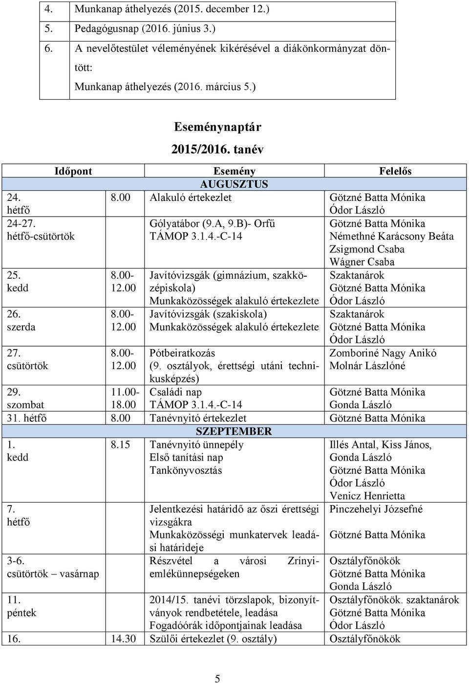 00 Javítóvizsgák (gimnázium, szakközépiskola) Munkaközösségek alakuló értekezlete Javítóvizsgák (szakiskola) Munkaközösségek alakuló értekezlete 8.00-12.