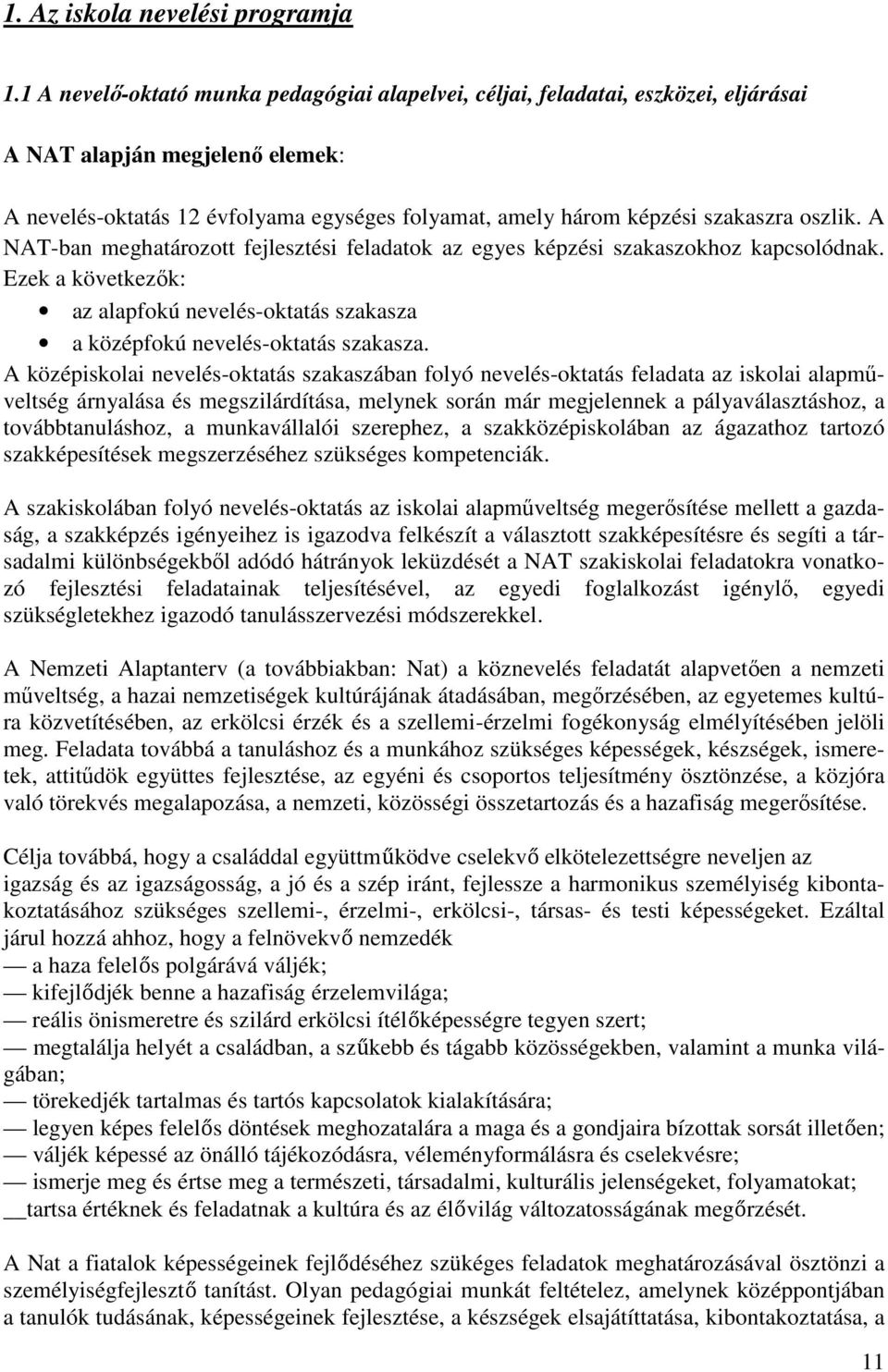 oszlik. A NAT-ban meghatározott fejlesztési feladatok az egyes képzési szakaszokhoz kapcsolódnak. Ezek a következők: az alapfokú nevelés-oktatás szakasza a középfokú nevelés-oktatás szakasza.