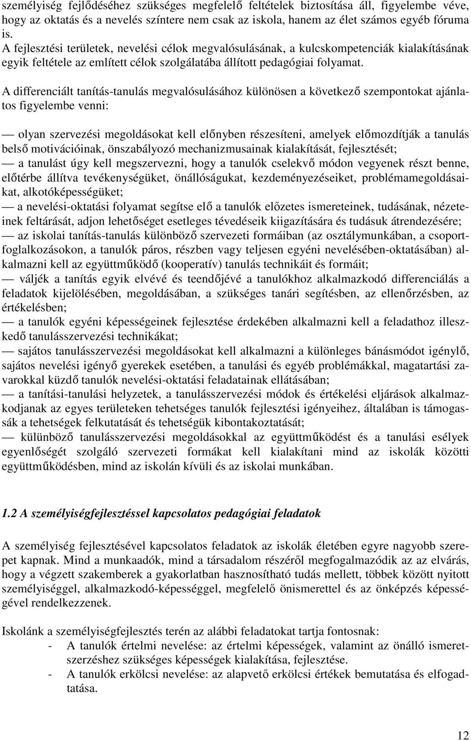 A differenciált tanítás-tanulás megvalósulásához különösen a következő szempontokat ajánlatos figyelembe venni: olyan szervezési megoldásokat kell előnyben részesíteni, amelyek előmozdítják a tanulás