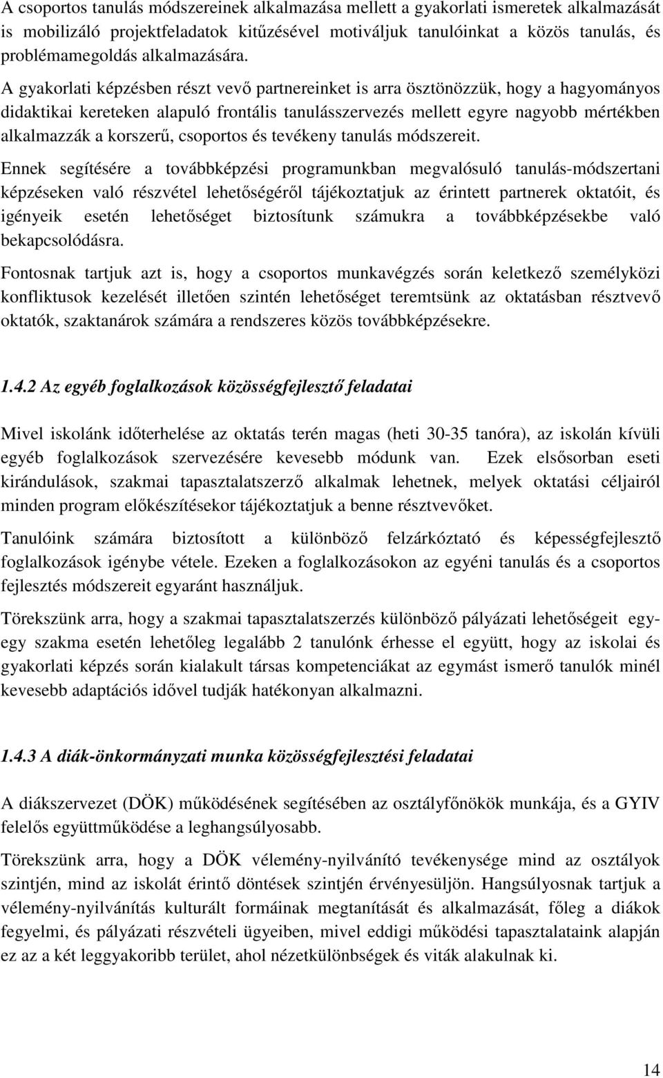 A gyakorlati képzésben részt vevő partnereinket is arra ösztönözzük, hogy a hagyományos didaktikai kereteken alapuló frontális tanulásszervezés mellett egyre nagyobb mértékben alkalmazzák a korszerű,