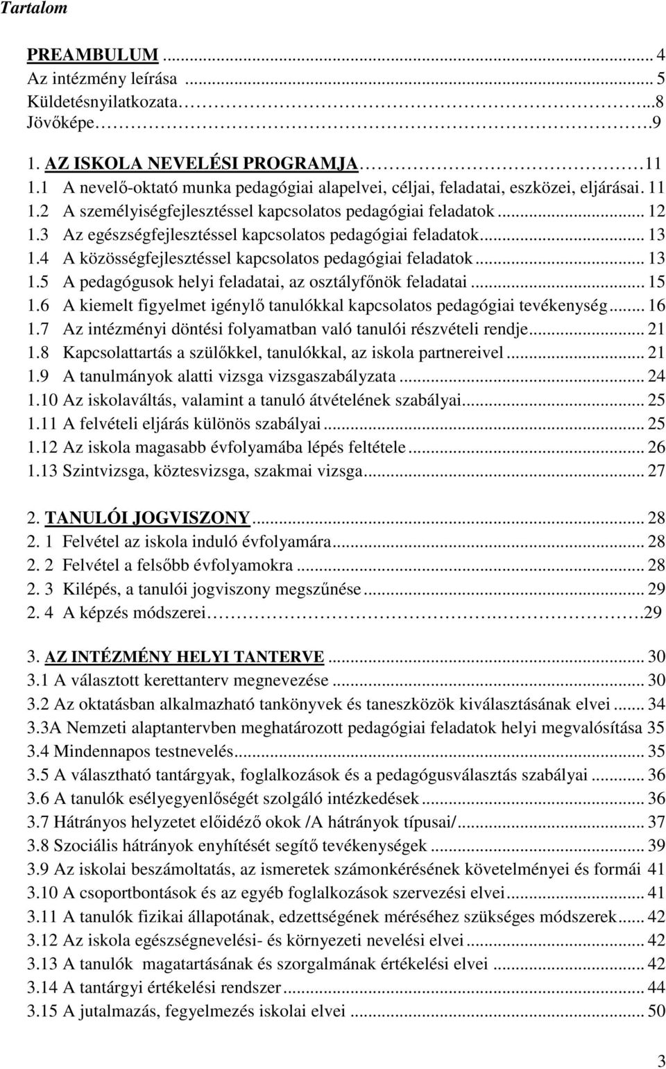 3 Az egészségfejlesztéssel kapcsolatos pedagógiai feladatok... 13 1.4 A közösségfejlesztéssel kapcsolatos pedagógiai feladatok... 13 1.5 A pedagógusok helyi feladatai, az osztályfőnök feladatai... 15 1.