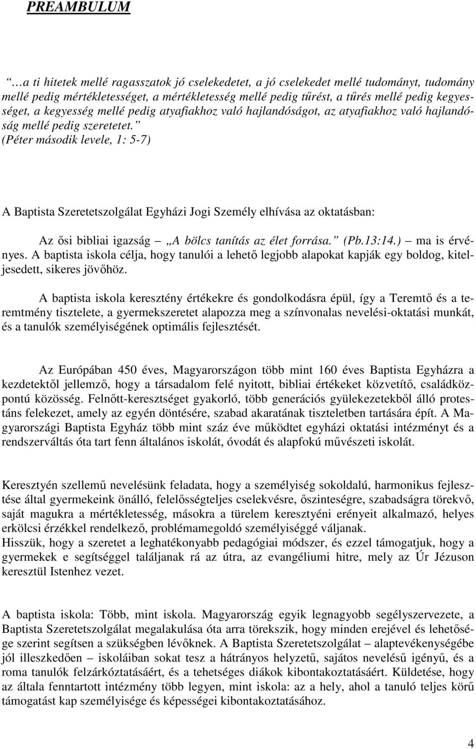 (Péter második levele, 1: 5-7) A Baptista Szeretetszolgálat Egyházi Jogi Személy elhívása az oktatásban: Az ősi bibliai igazság A bölcs tanítás az élet forrása. (Pb.13:14.) ma is érvényes.