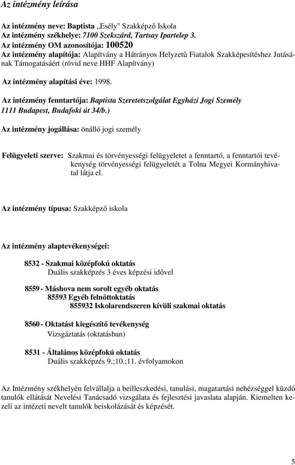 1998. Az intézmény fenntartója: Baptista Szeretetszolgálat Egyházi Jogi Személy 1111 Budapest, Budafoki út 34/b.