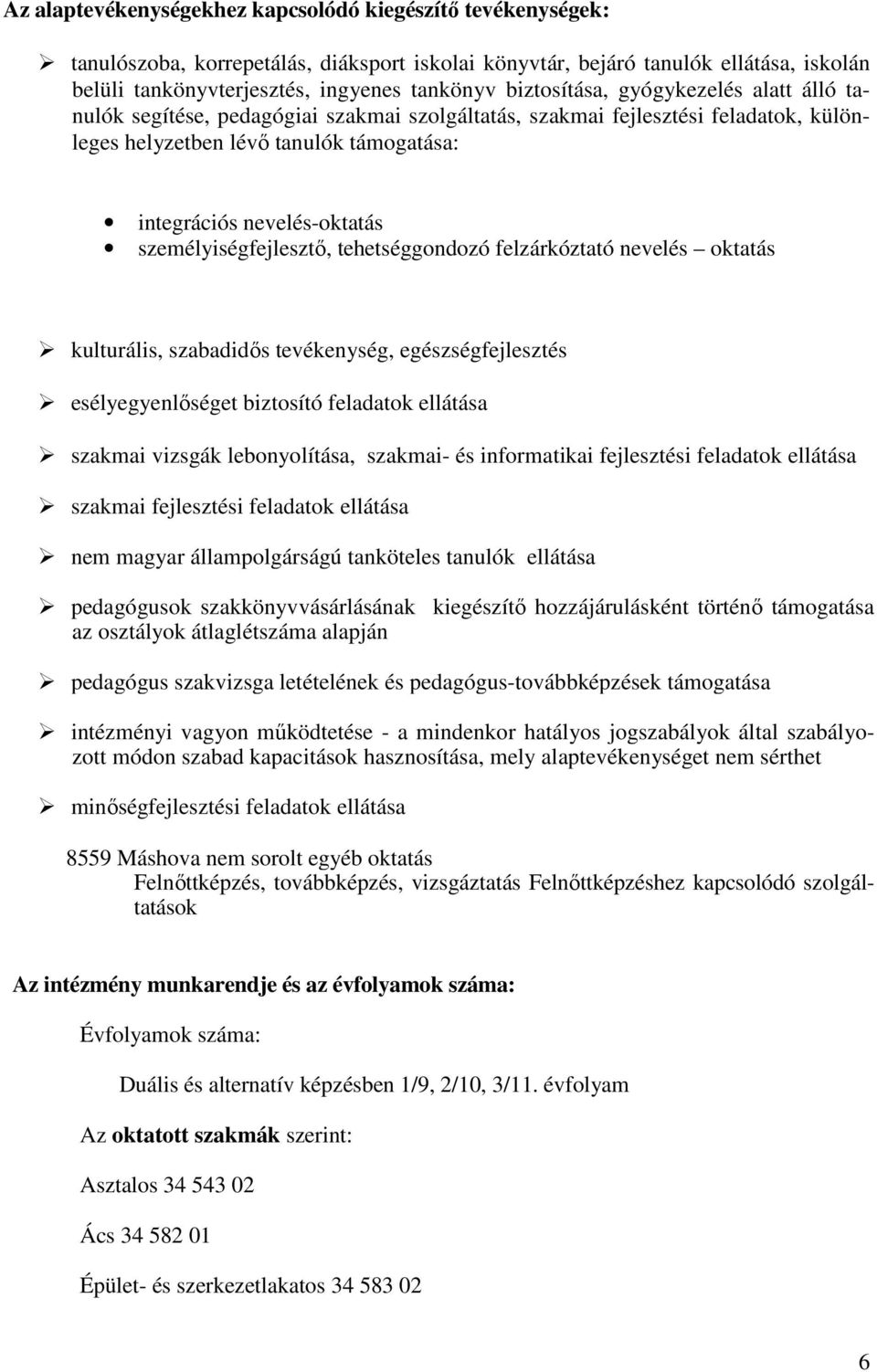 személyiségfejlesztő, tehetséggondozó felzárkóztató nevelés oktatás kulturális, szabadidős tevékenység, egészségfejlesztés esélyegyenlőséget biztosító feladatok ellátása szakmai vizsgák