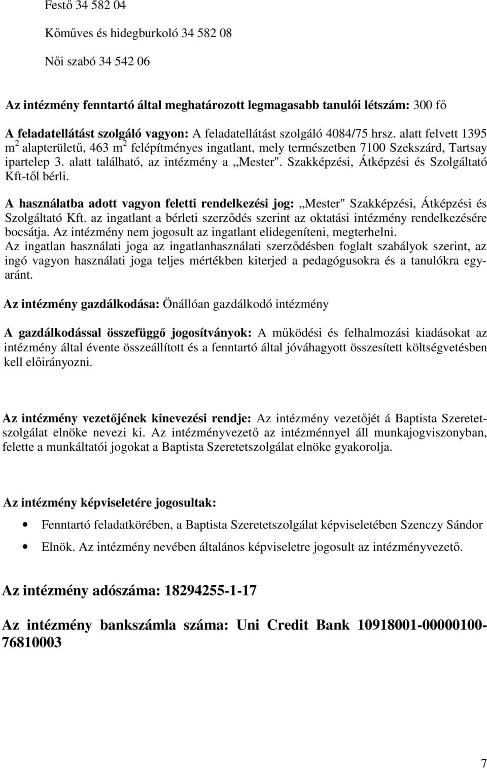 alatt található, az intézmény a Mester". Szakképzési, Átképzési és Szolgáltató Kft-től bérli. A használatba adott vagyon feletti rendelkezési jog: Mester" Szakképzési, Átképzési és Szolgáltató Kft.