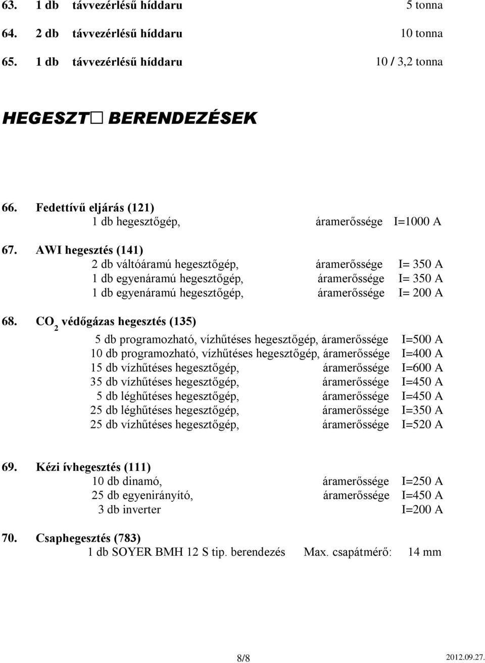 AWI hegesztés (141) 2 db váltóáramú hegesztőgép, áramerőssége 1 db egyenáramú hegesztőgép, áramerőssége 1 db egyenáramú hegesztőgép, áramerőssége 68.