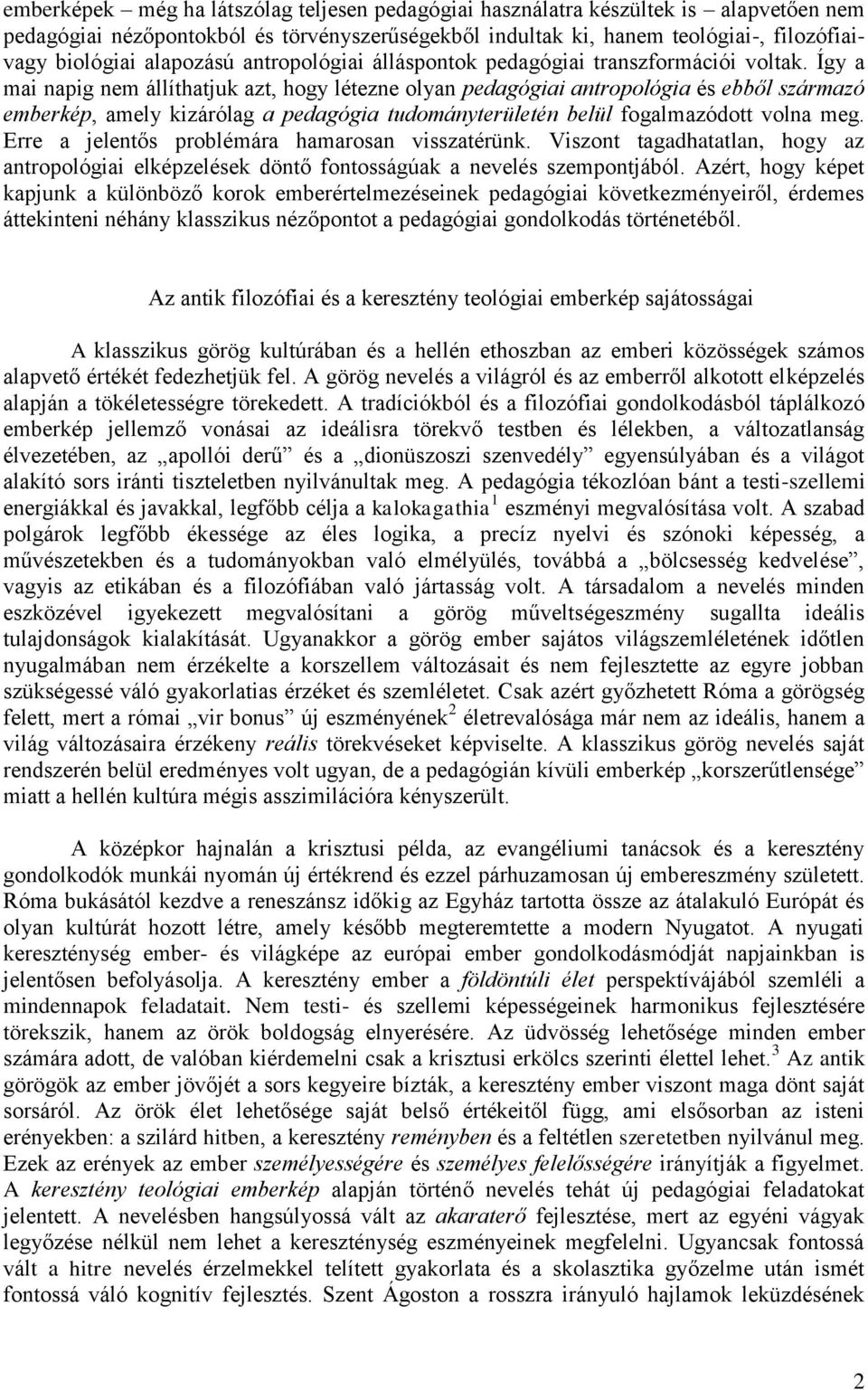 Így a mai napig nem állíthatjuk azt, hogy létezne olyan pedagógiai antropológia és ebből származó emberkép, amely kizárólag a pedagógia tudományterületén belül fogalmazódott volna meg.