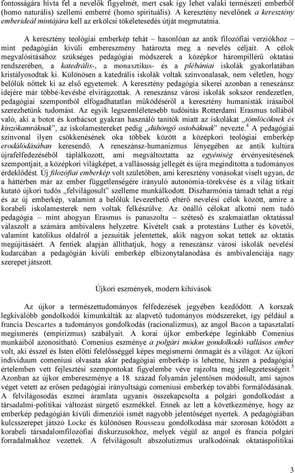 A keresztény teológiai emberkép tehát hasonlóan az antik filozófiai verziókhoz mint pedagógián kívüli embereszmény határozta meg a nevelés céljait.