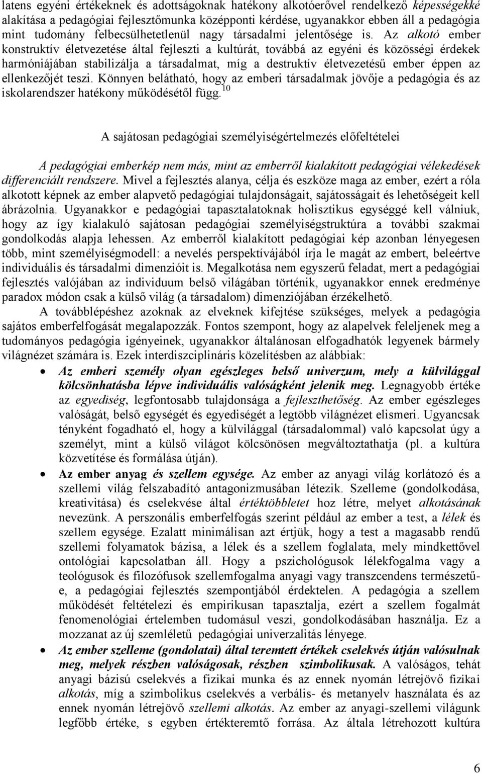 Az alkotó ember konstruktív életvezetése által fejleszti a kultúrát, továbbá az egyéni és közösségi érdekek harmóniájában stabilizálja a társadalmat, míg a destruktív életvezetésű ember éppen az